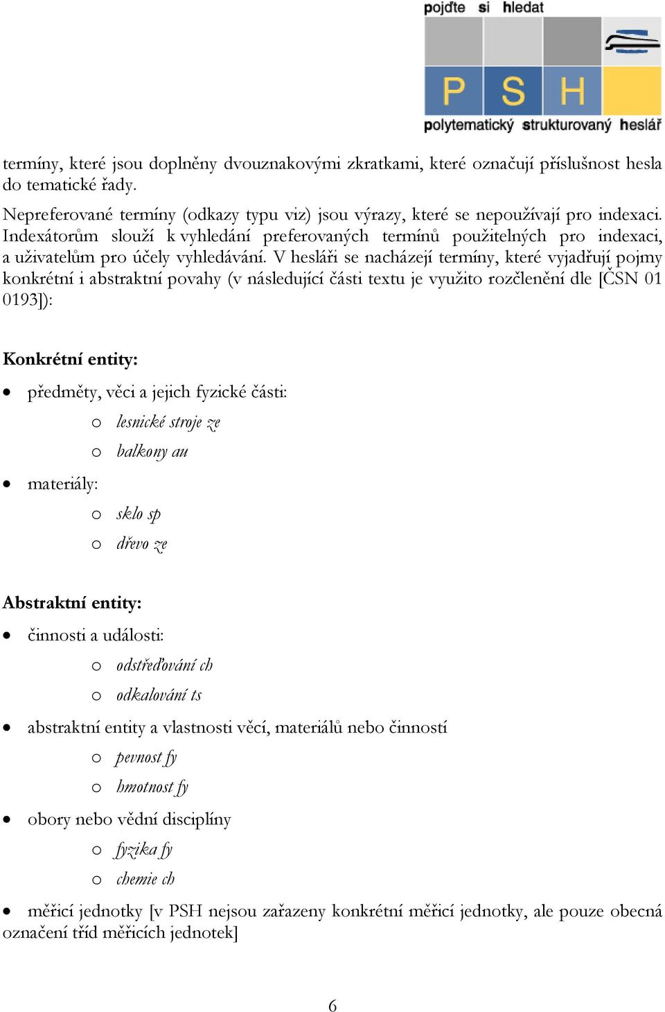 V hesláři se nacházejí termíny, které vyjadřují pojmy konkrétní i abstraktní povahy (v následující části textu je využito rozčlenění dle [ČSN 01 0193]): Konkrétní entity: předměty, věci a jejich