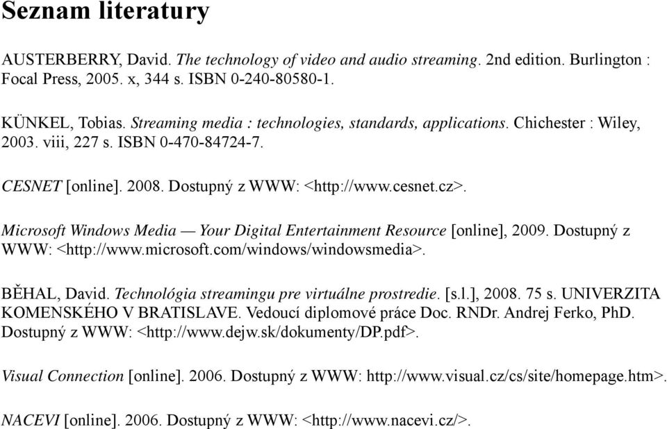 Microsoft Windows Media Your Digital Entertainment Resource [online], 2009. Dostupný z WWW: <http://www.microsoft.com/windows/windowsmedia>. BĚHAL, David.