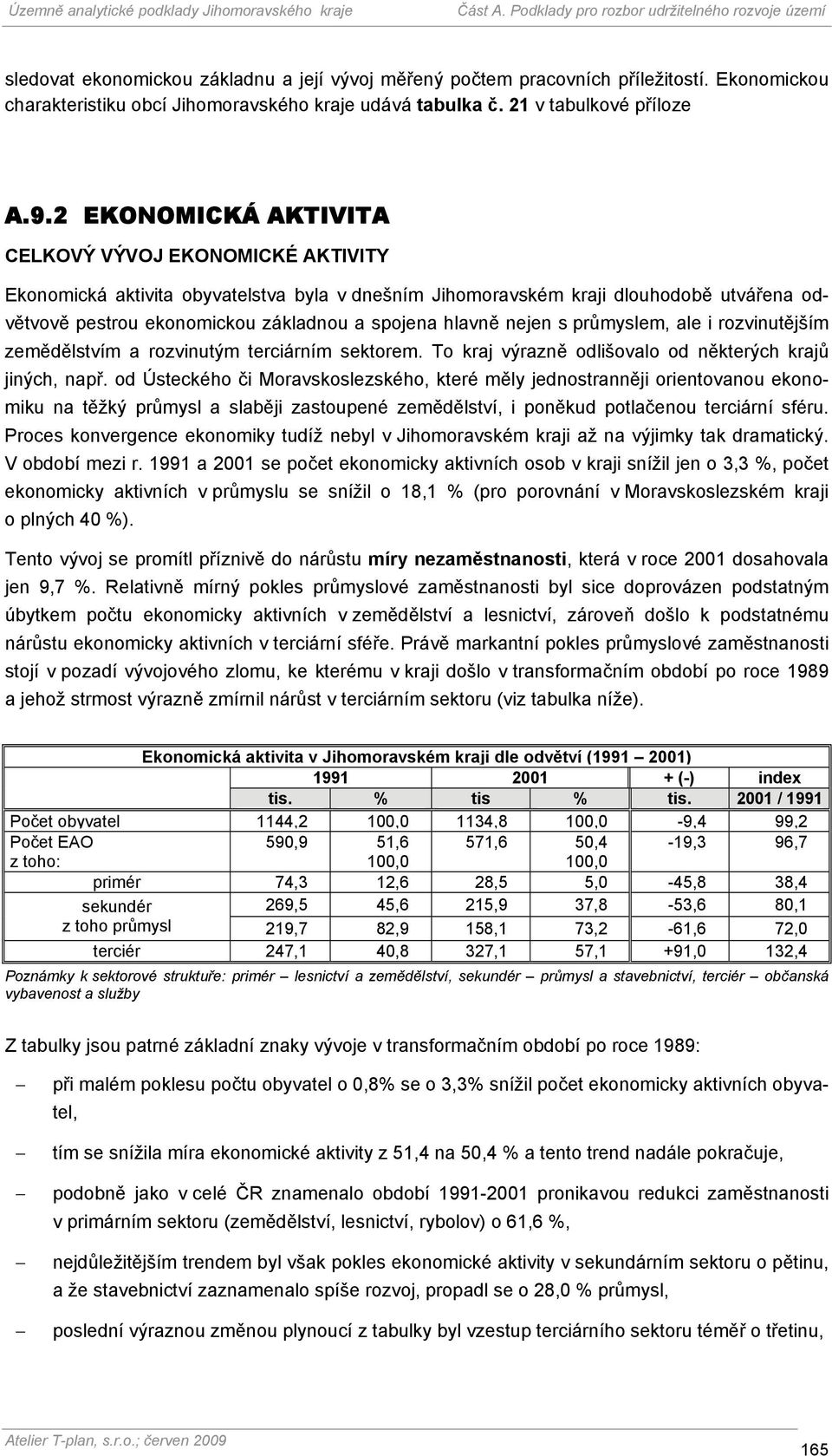 hlavně nejen s průmyslem, ale i rozvinutějším zemědělstvím a rozvinutým terciárním sektorem. To kraj výrazně odlišovalo od některých krajů jiných, např.