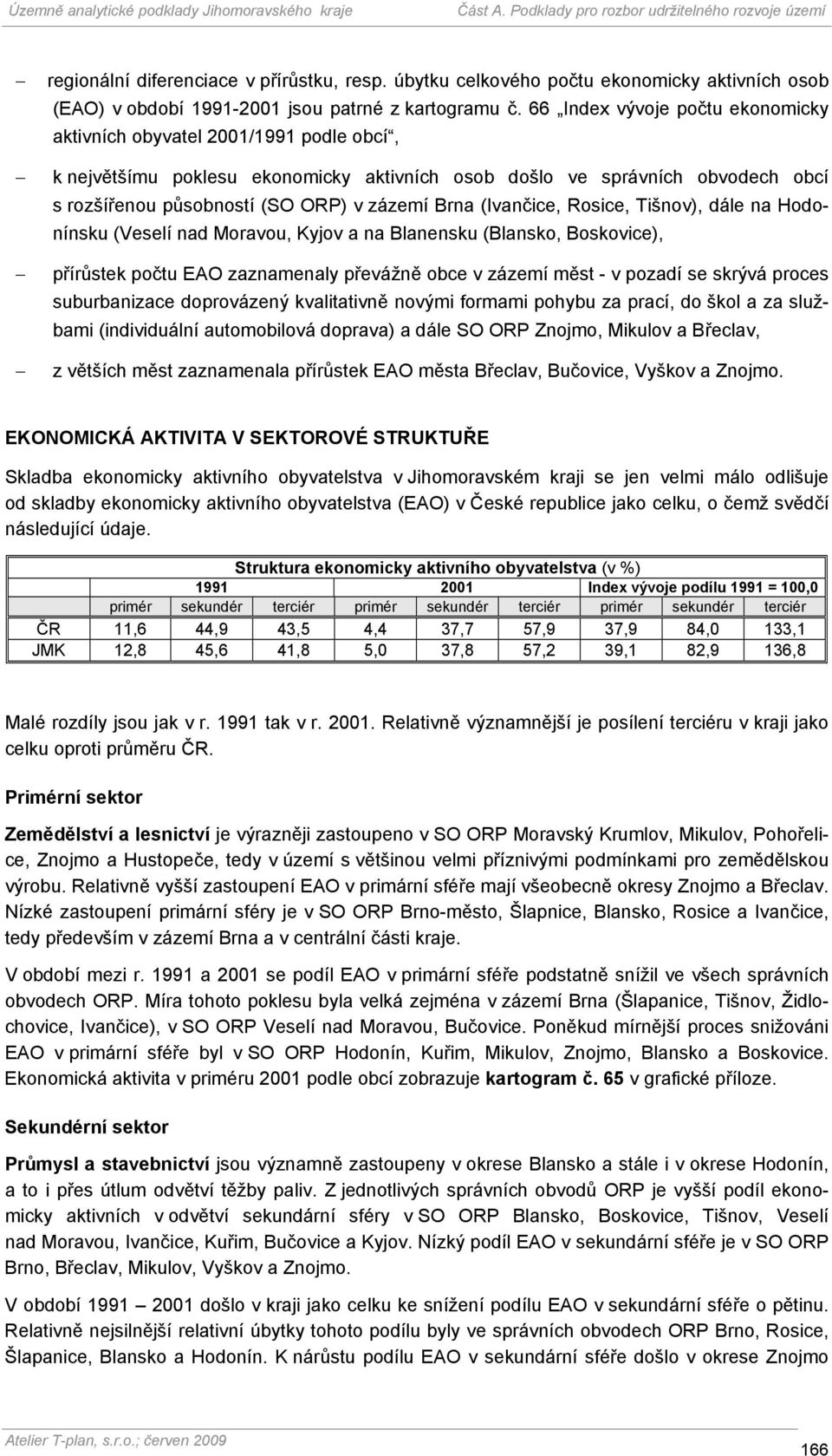 Brna (Ivančice, Rosice, Tišnov), dále na Hodonínsku (Veselí nad Moravou, Kyjov a na Blanensku (Blansko, Boskovice), přírůstek počtu EAO zaznamenaly převážně obce v zázemí měst - v pozadí se skrývá