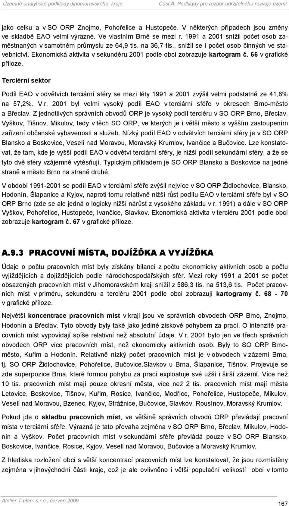 Ekonomická aktivita v sekundéru 2001 podle obcí zobrazuje kartogram č. 66 v grafické příloze.