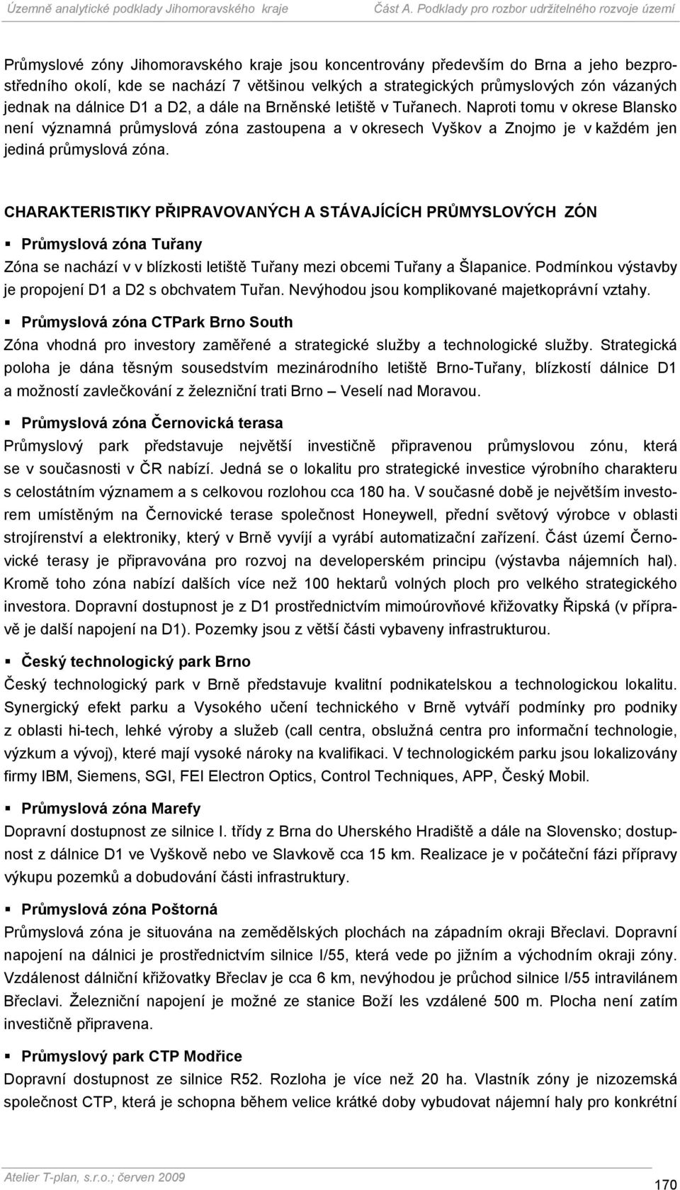 CHARAKTERISTIKY PŘIPRAVOVANÝCH A STÁVAJÍCÍCH PRŮMYSLOVÝCH ZÓN Průmyslová Tuřany Zóna se nachází v v blízkosti letiště Tuřany mezi obcemi Tuřany a Šlapanice.