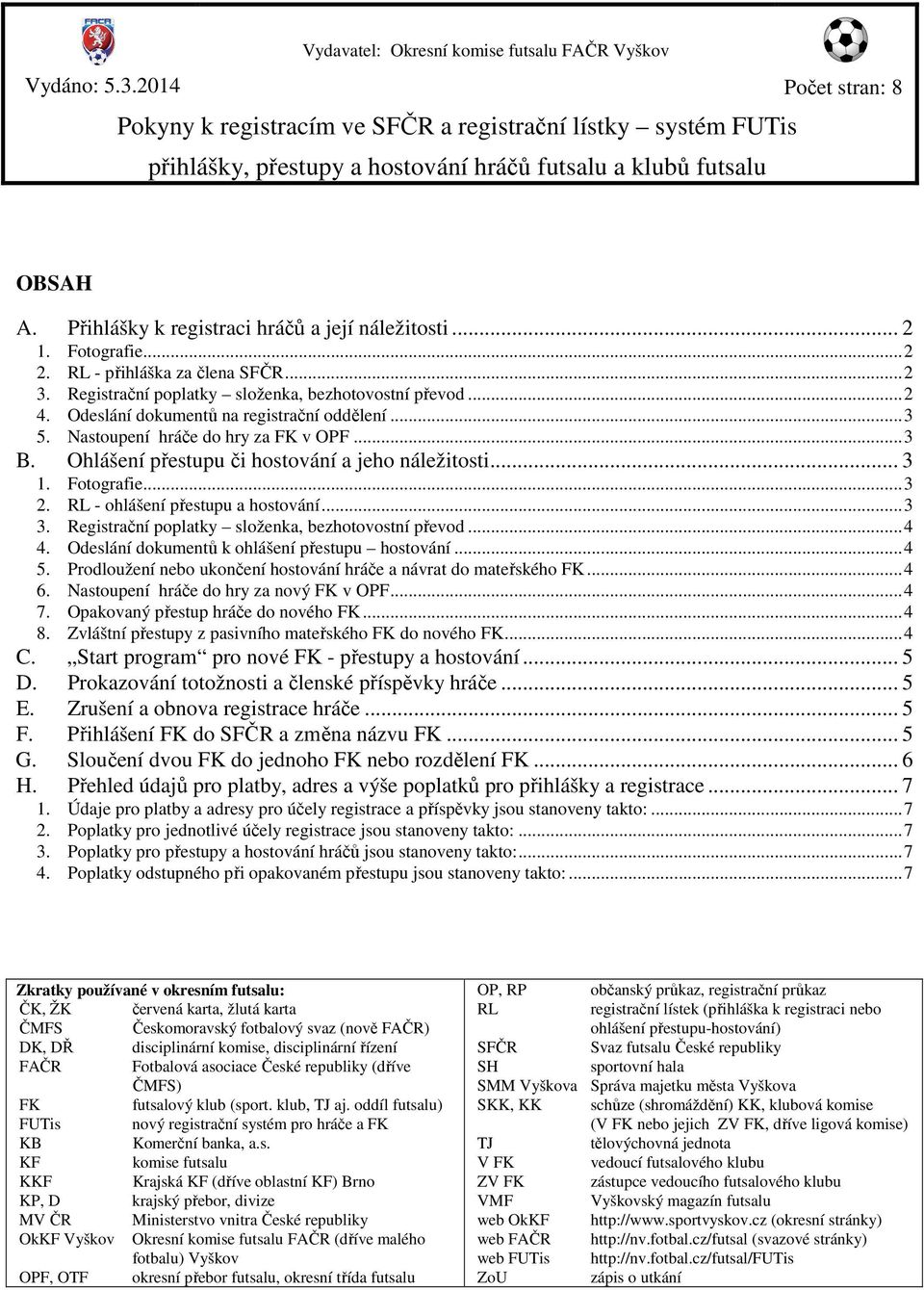 Přihlášky k registraci hráčů a její náležitosti... 2 1. Fotografie...2 2. RL - přihláška za člena SFČR...2 3. Registrační poplatky složenka, bezhotovostní převod...2 4.