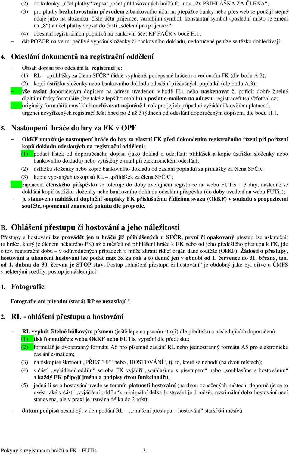 poplatků na bankovní účet KF FAČR v bodě H.1; dát POZOR na velmi pečlivé vypsání složenky či bankovního dokladu, nedoručené peníze se těžko dohledávají. 4.