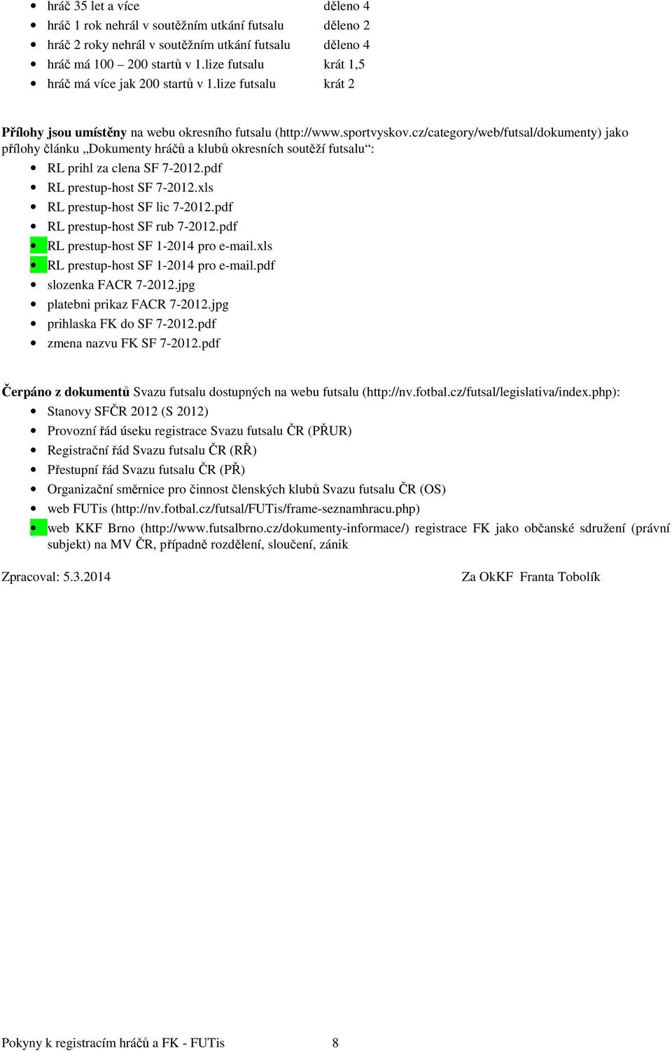 cz/category/web/futsal/dokumenty) jako přílohy článku Dokumenty hráčů a klubů okresních soutěží futsalu : RL prihl za clena SF 7-2012.pdf RL prestup-host SF 7-2012.xls RL prestup-host SF lic 7-2012.