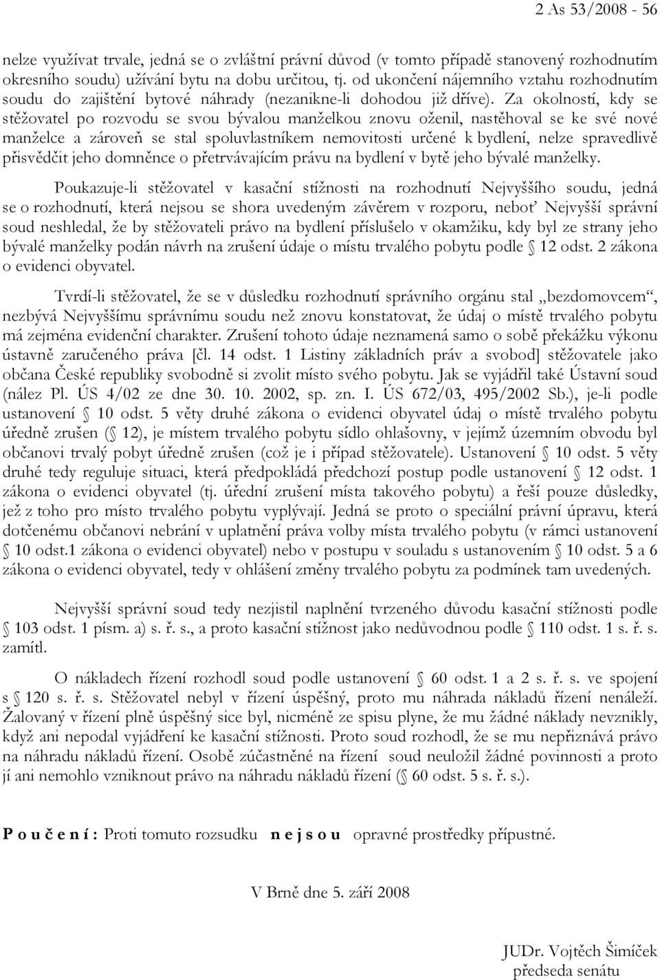 Za okolností, kdy se stěžovatel po rozvodu se svou bývalou manželkou znovu oženil, nastěhoval se ke své nové manželce a zároveň se stal spoluvlastníkem nemovitosti určené k bydlení, nelze spravedlivě