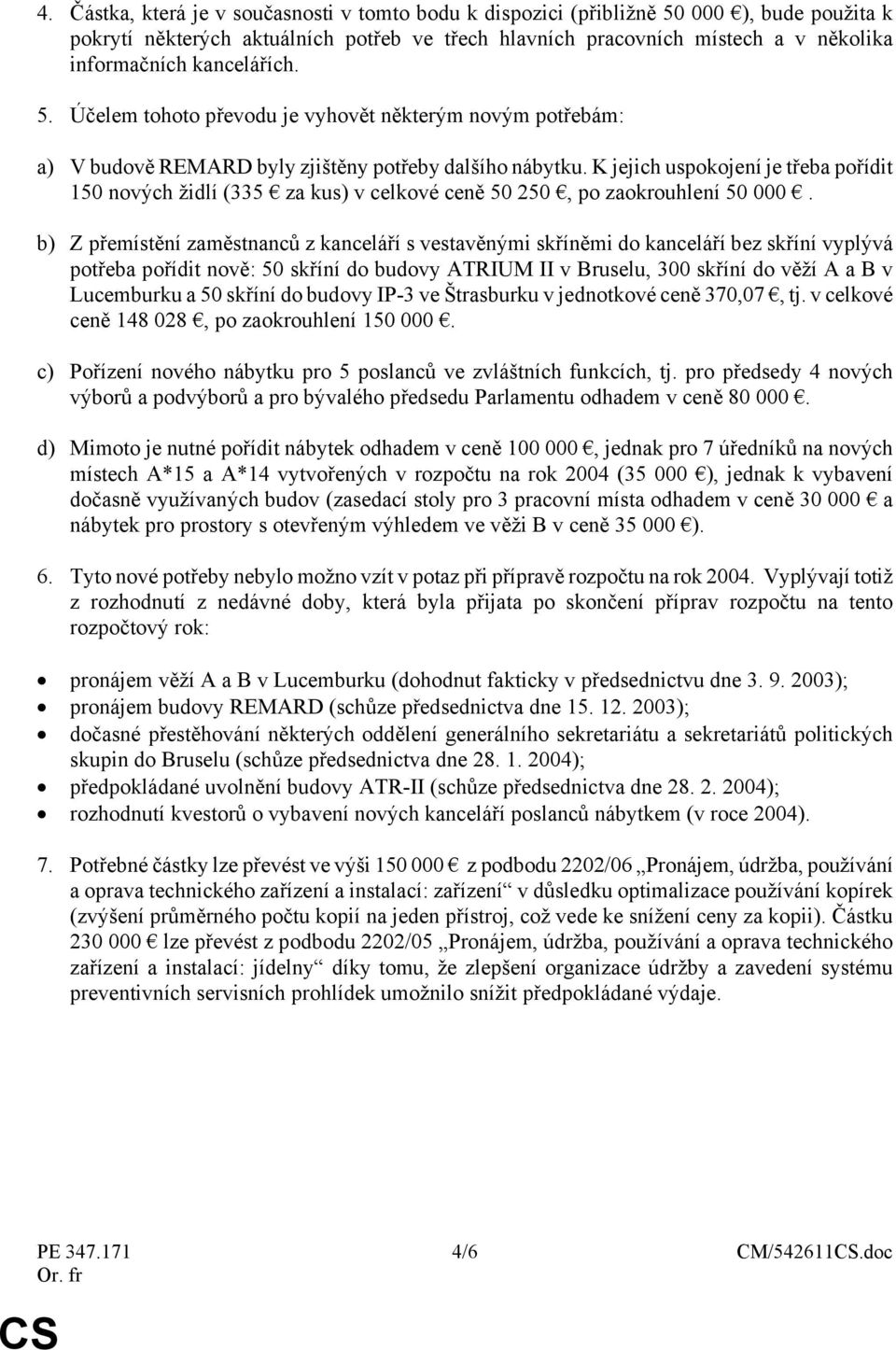 K jejich uspokojení je třeba pořídit 150 nových židlí (335 za kus) v celkové ceně 50 250, po zaokrouhlení 50 000.