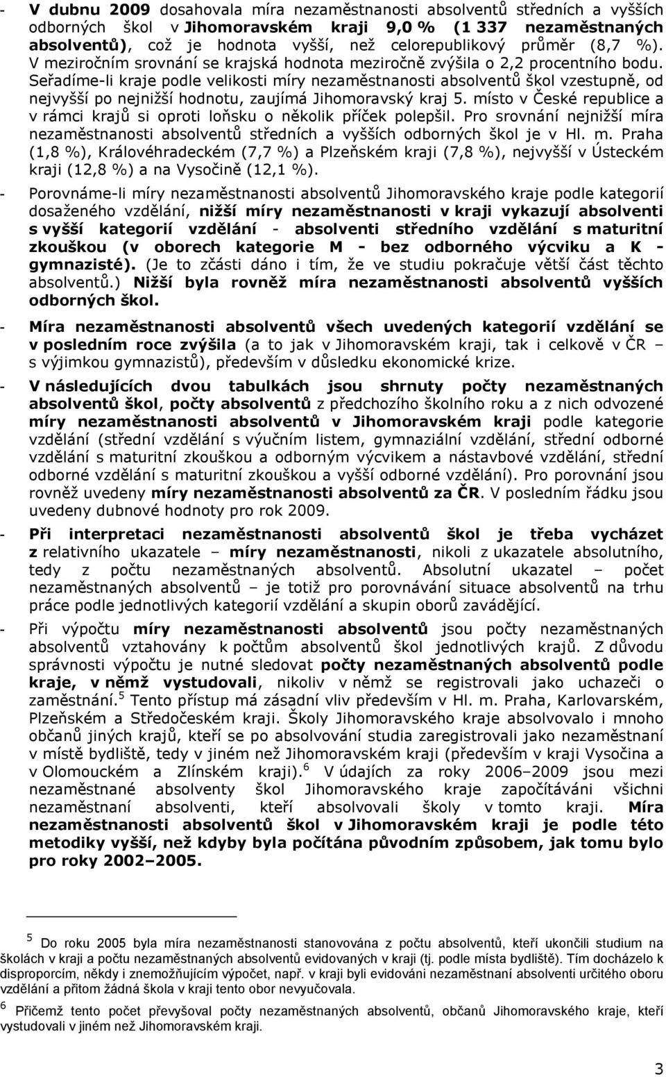 místo v České republice a v rámci krajů si oproti loňsku o několik příček polepšil. Pro srovnání nejnižší mí