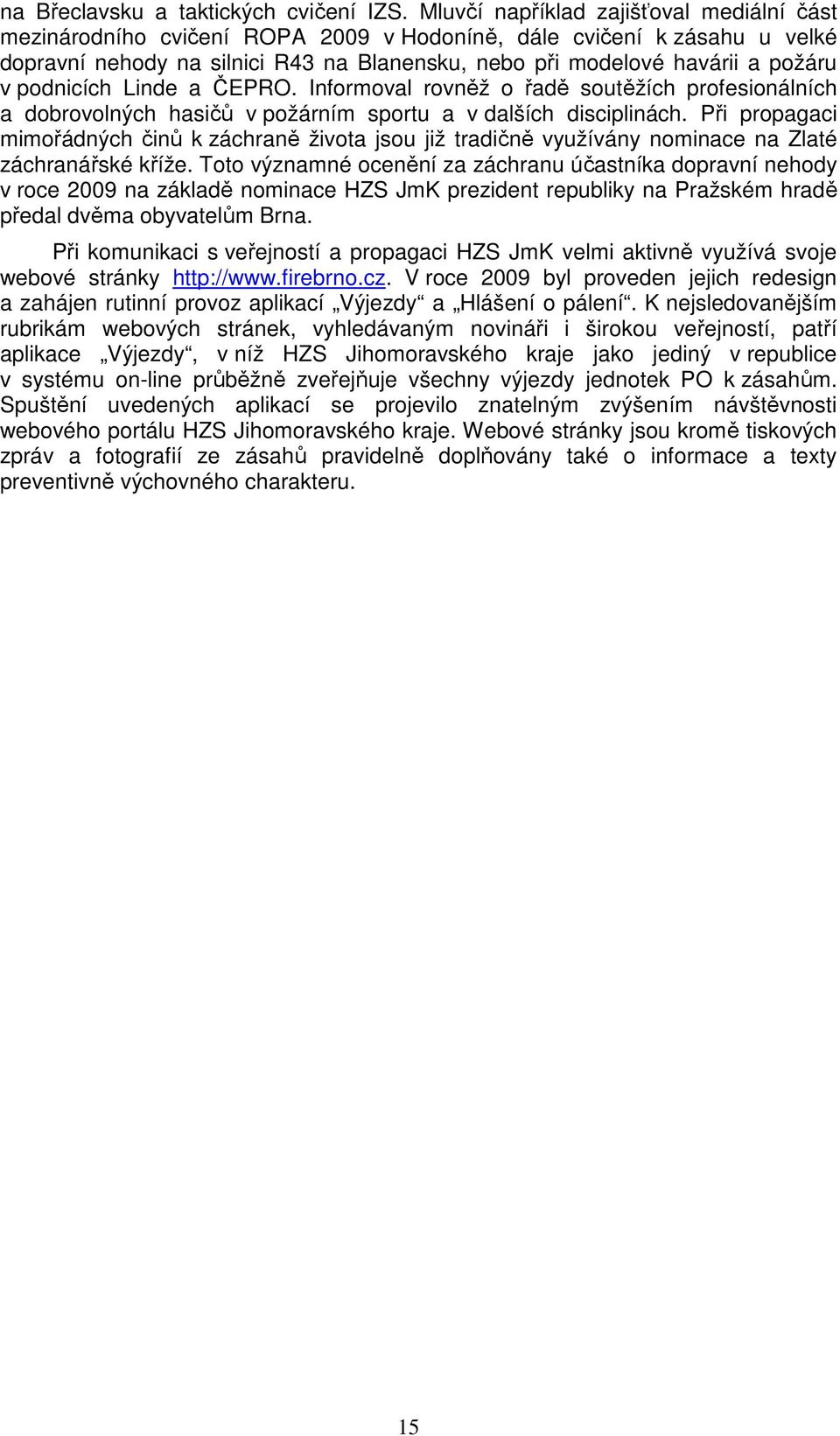 podnicích Linde a ČEPRO. Informoval rovněž o řadě soutěžích profesionálních a dobrovolných hasičů v požárním sportu a v dalších disciplinách.