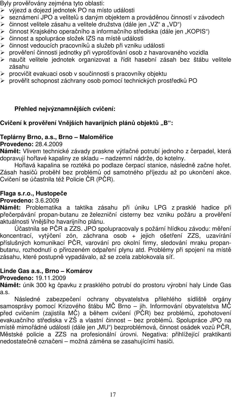 události prověření činnosti jednotky při vyprošťování osob z havarovaného vozidla naučit velitele jednotek organizovat a řídit hasební zásah bez štábu velitele zásahu procvičit evakuaci osob v