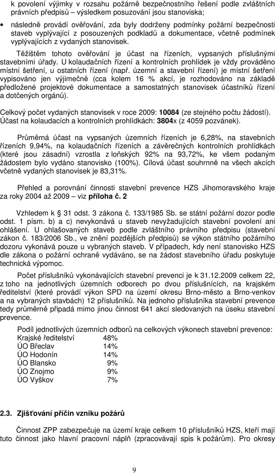 Těžištěm tohoto ověřování je účast na řízeních, vypsaných příslušnými stavebními úřady. U kolaudačních řízení a kontrolních prohlídek je vždy prováděno místní šetření, u ostatních řízení (např.