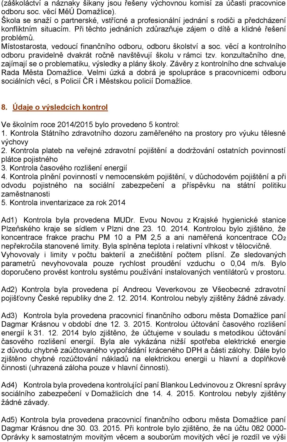 Místostarosta, vedoucí finančního odboru, odboru školství a soc. věcí a kontrolního odboru pravidelně dvakrát ročně navštěvují školu v rámci tzv.