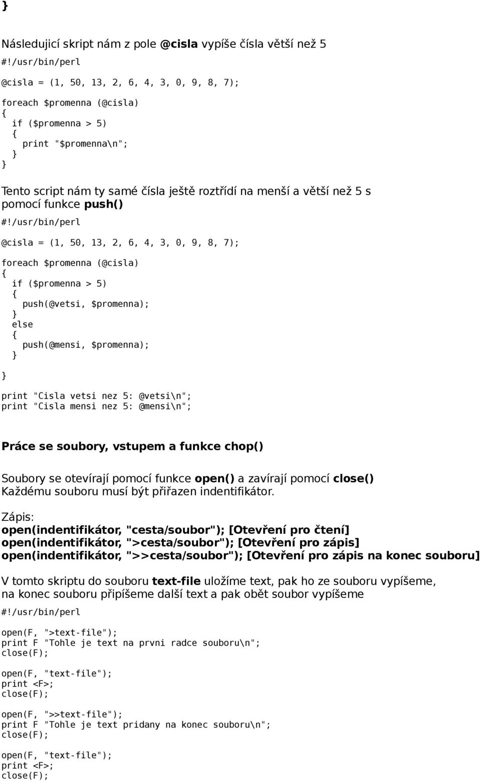 $promenna); print "Cisla vetsi nez 5: @vetsi\n"; print "Cisla mensi nez 5: @mensi\n"; Práce se soubory, vstupem a funkce chop() Soubory se otevírají pomocí funkce open() a zavírají pomocí close()