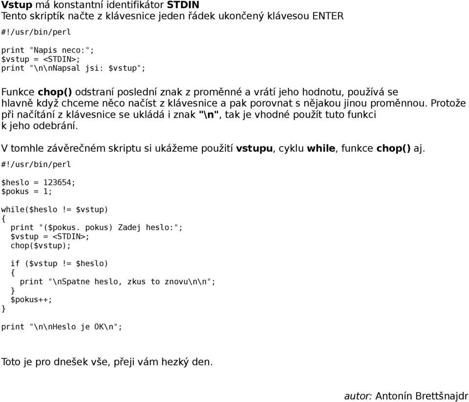 znak "\n", tak je vhodné použít tuto funkci k jeho odebrání V tomhle závěrečném skriptu si ukážeme použití vstupu, cyklu while, funkce chop() aj $heslo = 123654; $pokus = 1; while($heslo!