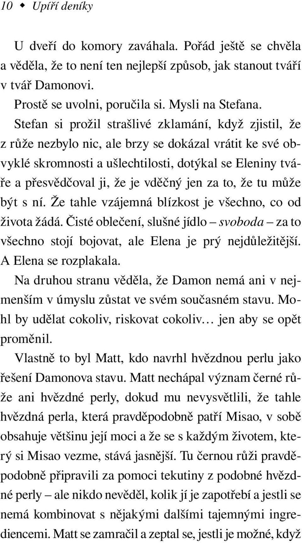 vděčný jen za to, že tu může být s ní. Že tahle vzájemná blízkost je všechno, co od života žádá. Čisté oblečení, slušné jídlo svoboda za to všechno stojí bojovat, ale Elena je prý nejdůležitější.