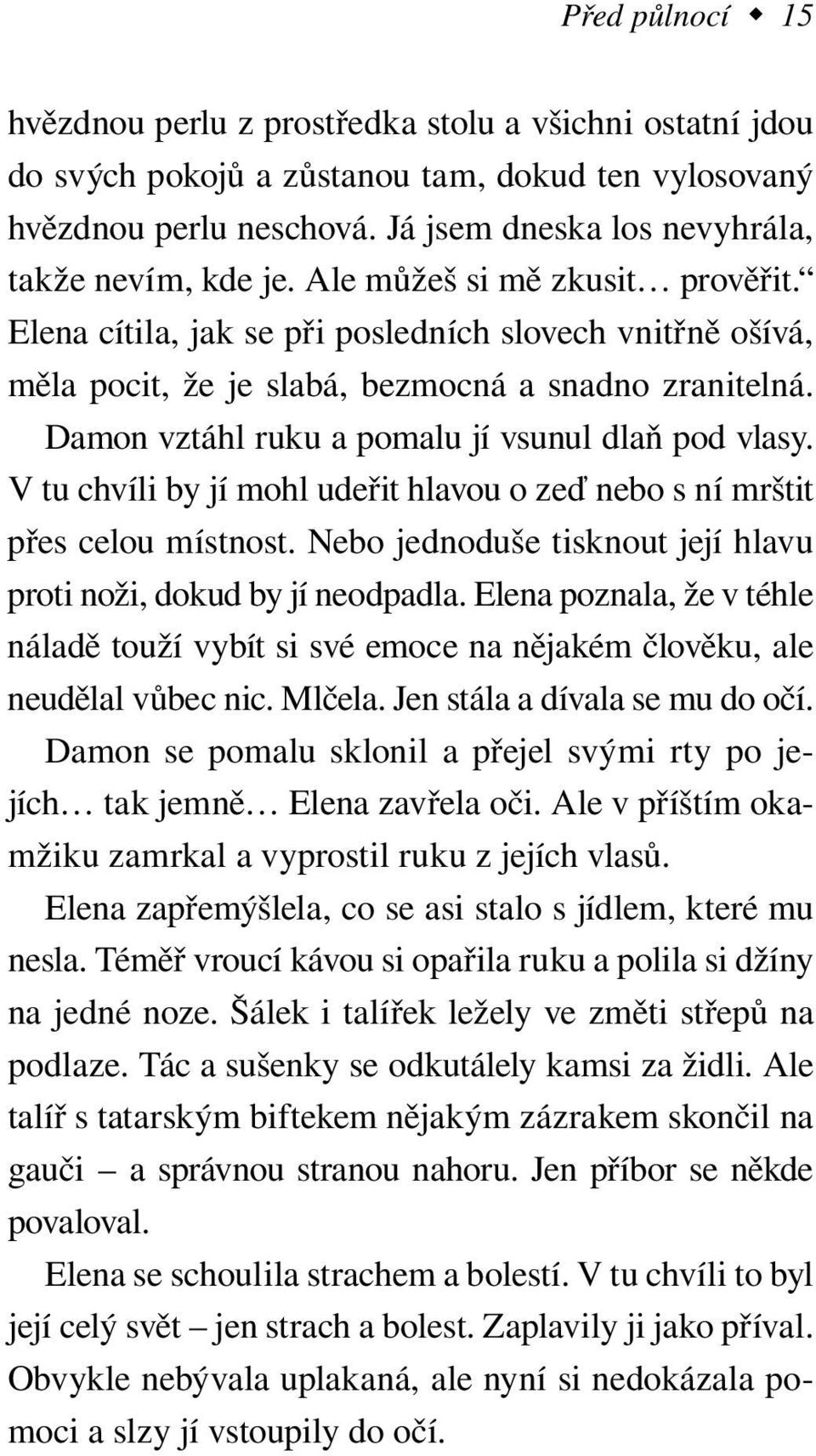 Damon vztáhl ruku a pomalu jí vsunul dlaň pod vlasy. V tu chvíli by jí mohl udeřit hlavou o zeď nebo s ní mrštit přes celou místnost.