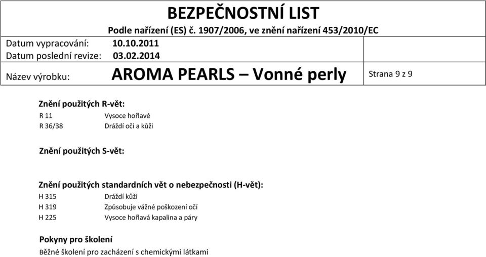 o nebezpečnosti (H-vět): H 315 Dráždí kůži H 319 Způsobuje vážné poškození očí H 225