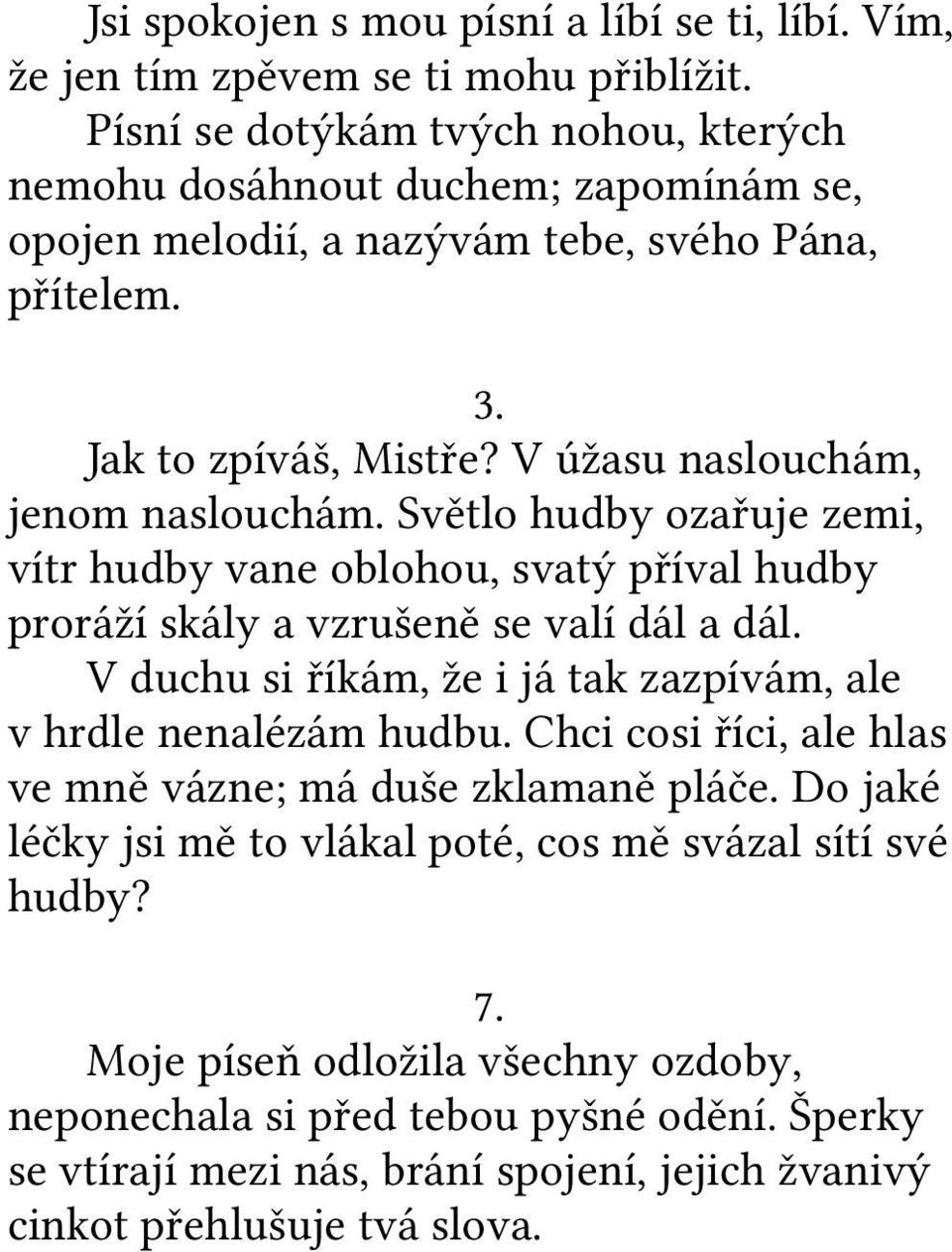 V úžasu naslouchám, jenom naslouchám. Světlo hudby ozařuje zemi, vítr hudby vane oblohou, svatý příval hudby proráží skály a vzrušeně se valí dál a dál.