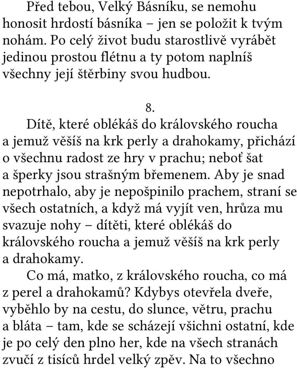 Dítě, které oblékáš do královského roucha a jemuž věšíš na krk perly a drahokamy, přichází o všechnu radost ze hry v prachu; neboť šat a šperky jsou strašným břemenem.