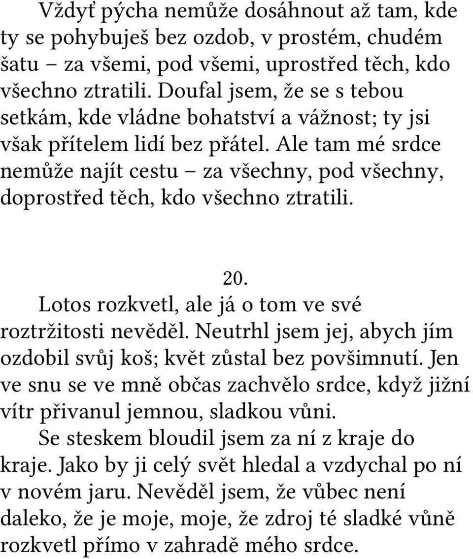 Ale tam mé srdce nemůže najít cestu za všechny, pod všechny, doprostřed těch, kdo všechno ztratili. 20. Lotos rozkvetl, ale já o tom ve své roztržitosti nevěděl.