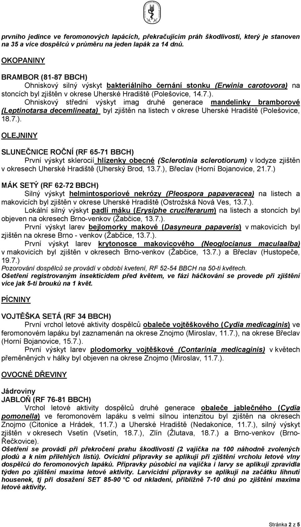 7.). OLEJNINY SLUNEČNICE ROČNÍ (RF 65-71 BBCH) První výskyt sklerocií hlízenky obecné (Sclerotinia sclerotiorum) v lodyze zjištěn v okresech Uherské Hradiště (Uherský Brod, 13.7.), Břeclav (Horní Bojanovice, 21.