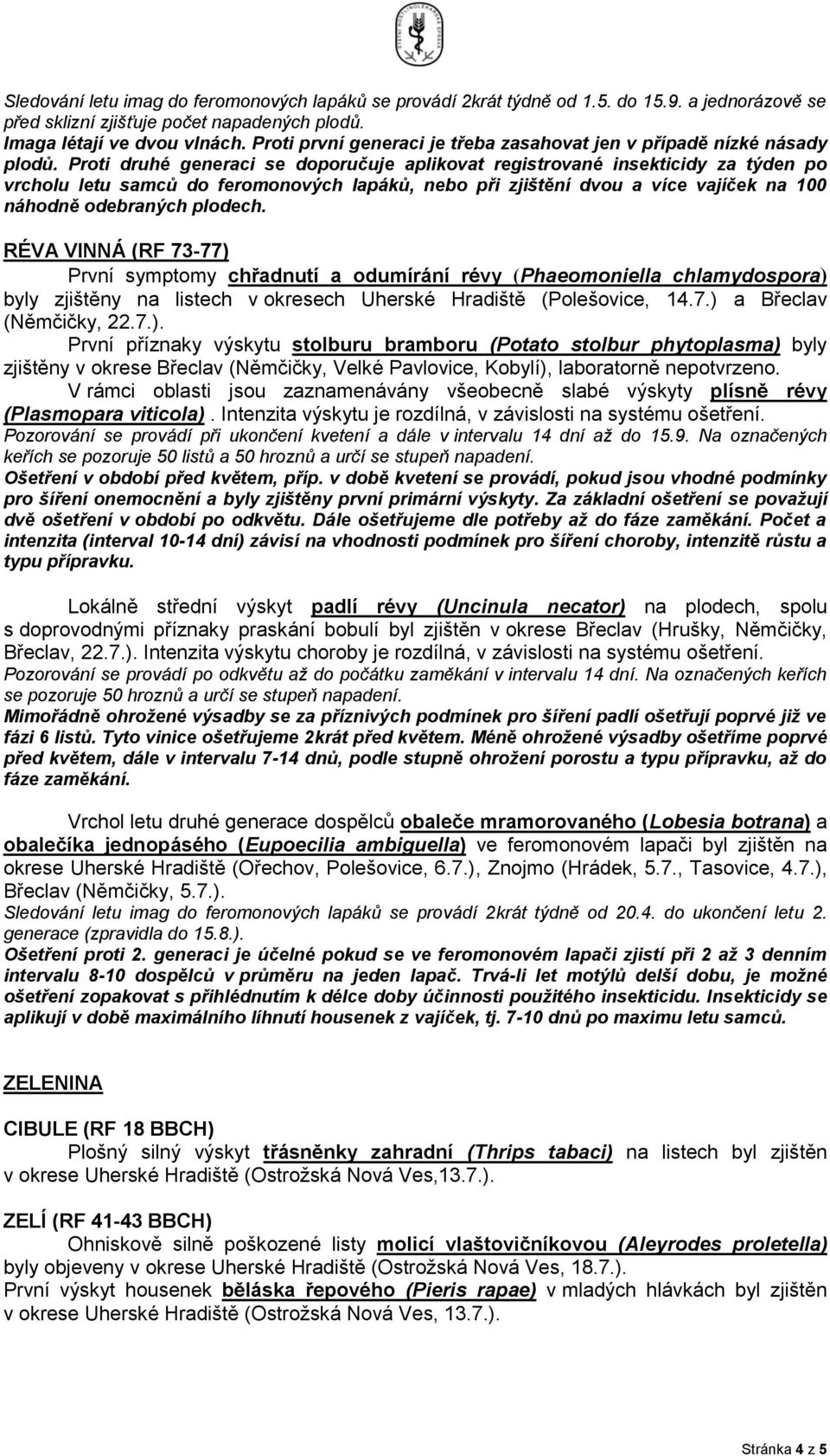 Proti druhé generaci se doporučuje aplikovat registrované insekticidy za týden po vrcholu letu samců do feromonových lapáků, nebo při zjištění dvou a více vajíček na 100 náhodně odebraných plodech.