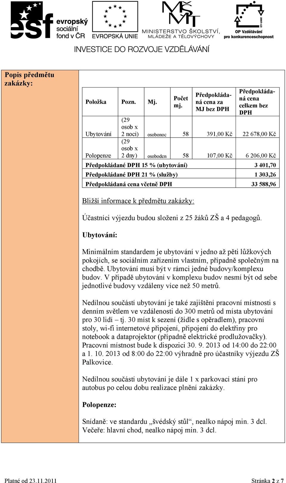 (ubytování) 3 401,70 Předpokládané DPH 21 % (služby) 1 303,26 Předpokládaná cena včetně DPH 33 588,96 Bližší informace k předmětu zakázky: Účastníci výjezdu budou složeni z 25 žáků ZŠ a 4 pedagogů.