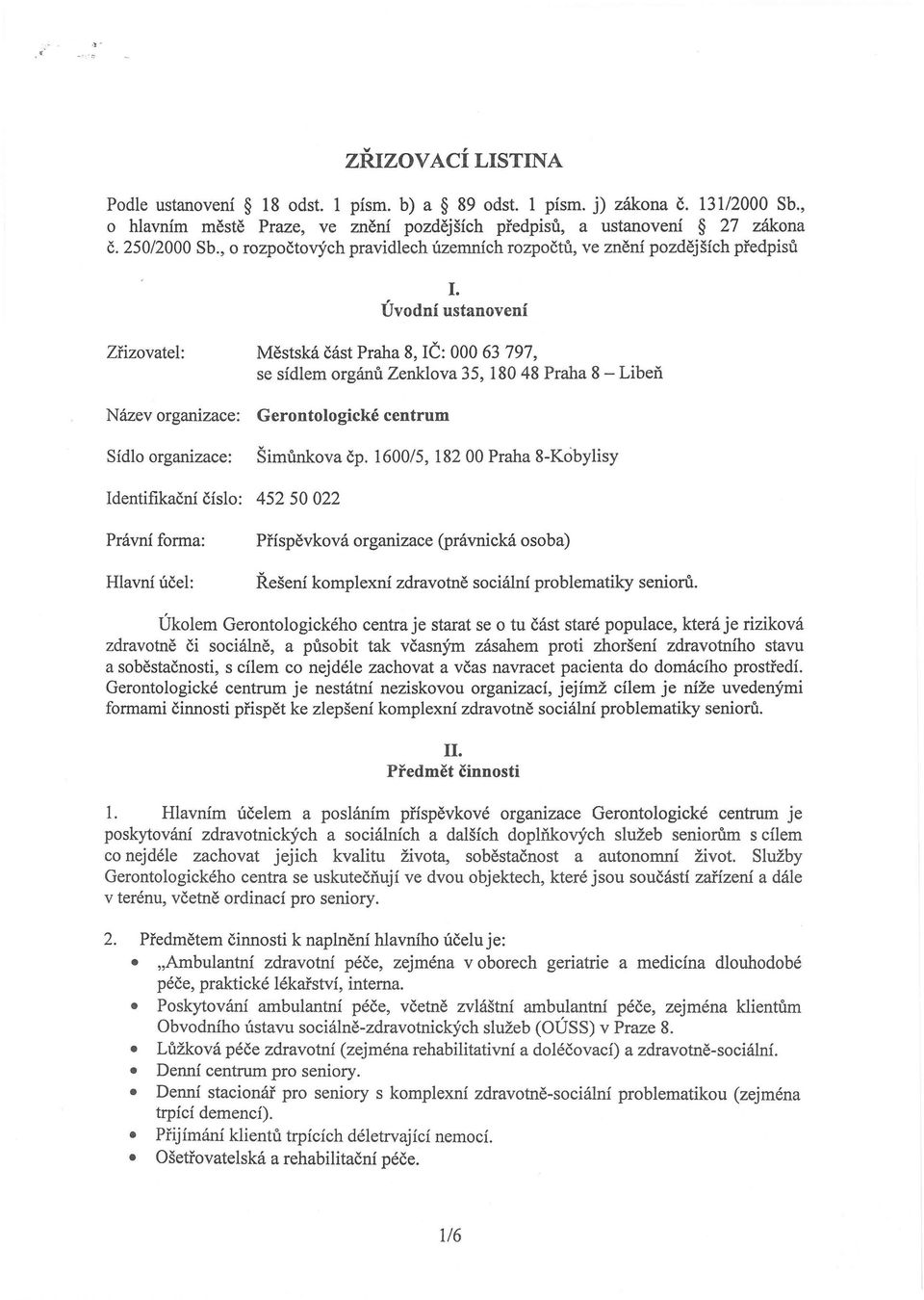 Úvodní ustanovení Zřizovatel: Městská část Praha 8, IČ: 00063797, se sídlem orgánů Zenklova 35, 180 48 Praha 8 - Libeň Název organizace: Sídlo organizace: Gerontologické centrum Šimůnkova čp.