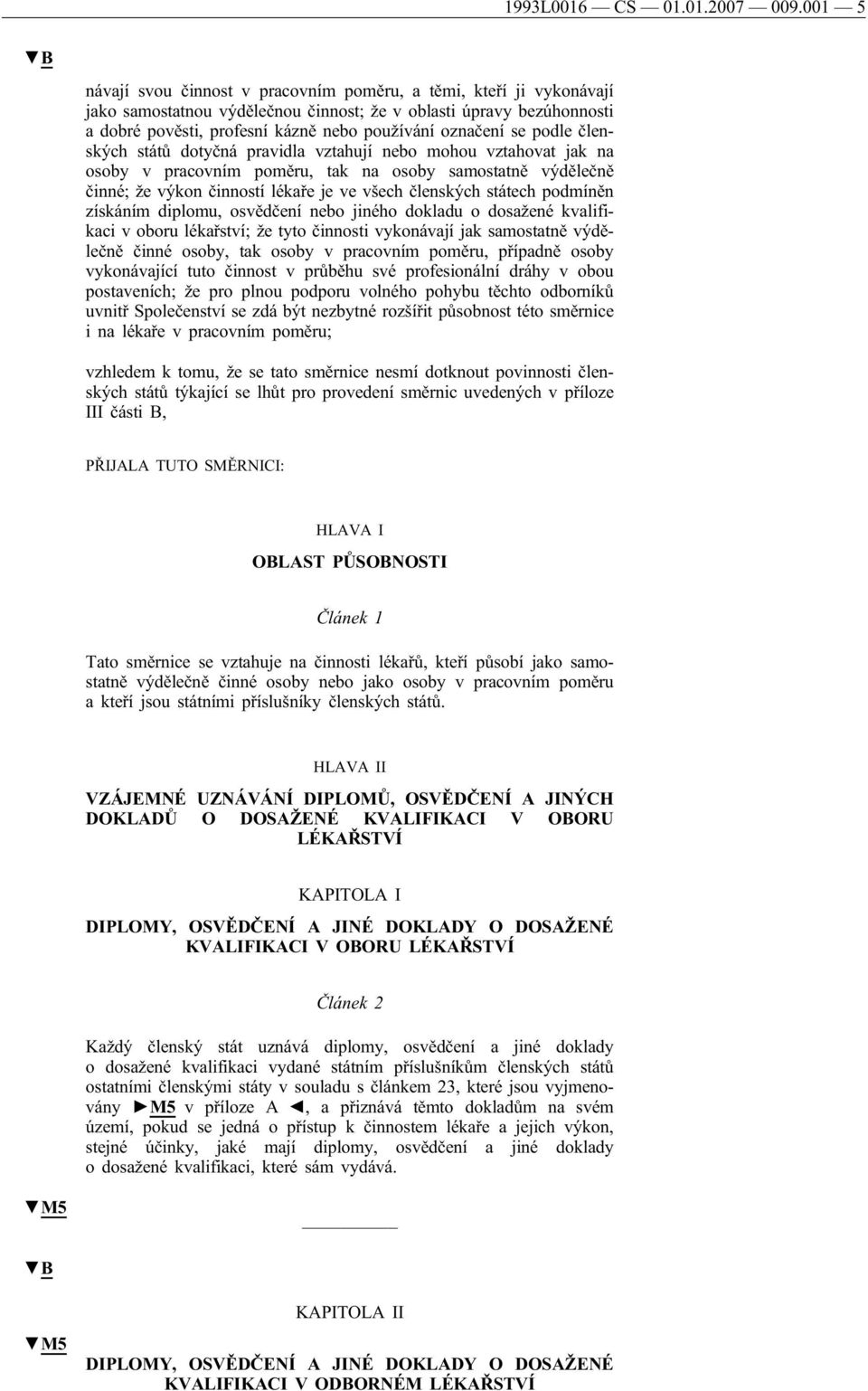 označení se podle členských států dotyčná pravidla vztahují nebo mohou vztahovat jak na osoby v pracovním poměru, tak na osoby samostatně výdělečně činné; že výkon činností lékaře je ve všech