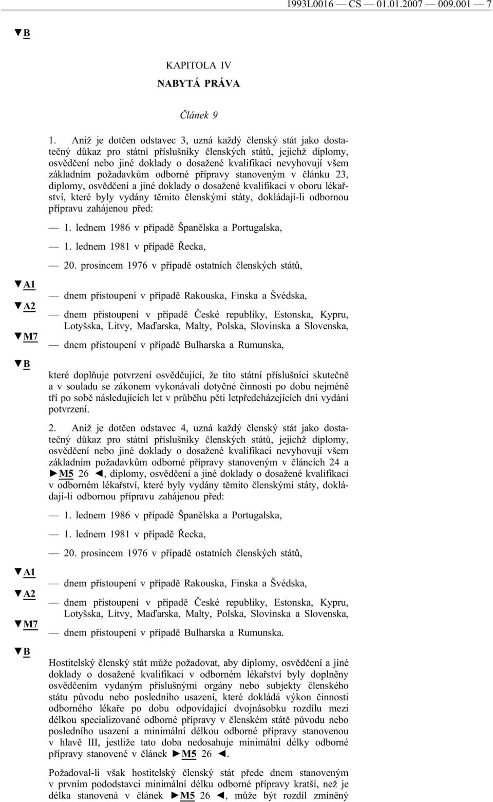 požadavkům odborné přípravy stanoveným v článku 23, diplomy, osvědčení a jiné doklady o dosažené v oboru lékařství, které byly vydány těmito členskými státy, dokládají-li odbornou přípravu zahájenou