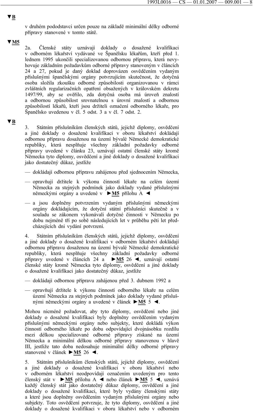 lednem 1995 ukončili specializovanou odbornou přípravu, která nevyhovuje základním požadavkům odborné přípravy stanoveným v článcích 24 a 27, pokud je daný doklad doprovázen osvědčením vydaným