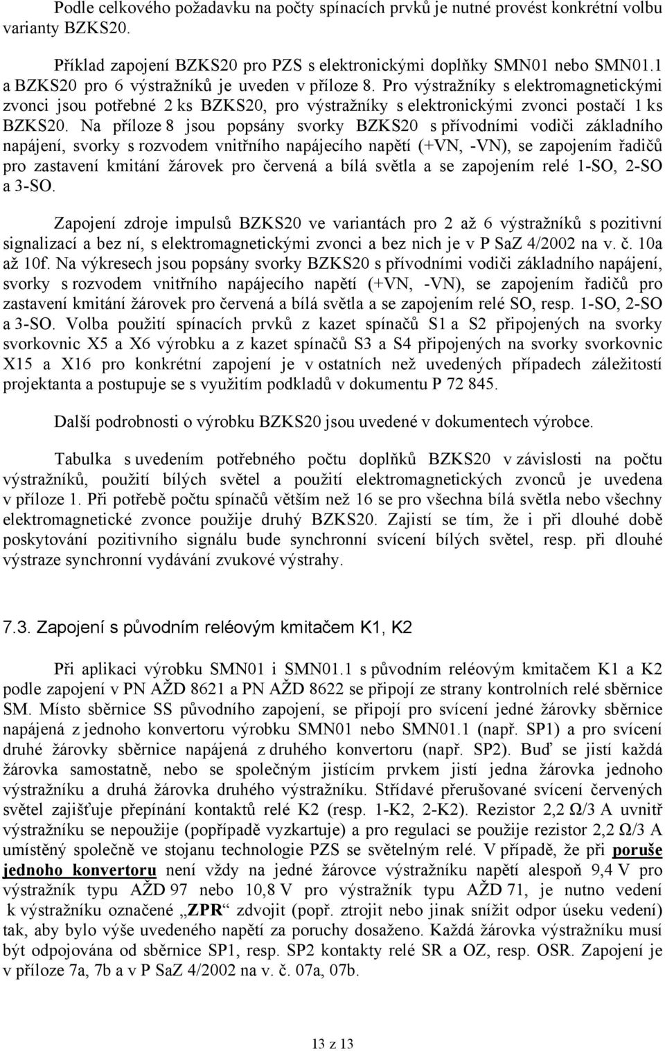 Na příloze 8 jsou popsány svorky BZKS20 s přívodními vodiči základního napájení, svorky s rozvodem vnitřního napájecího napětí (+VN, -VN), se zapojením řadičů pro zastavení kmitání žárovek pro