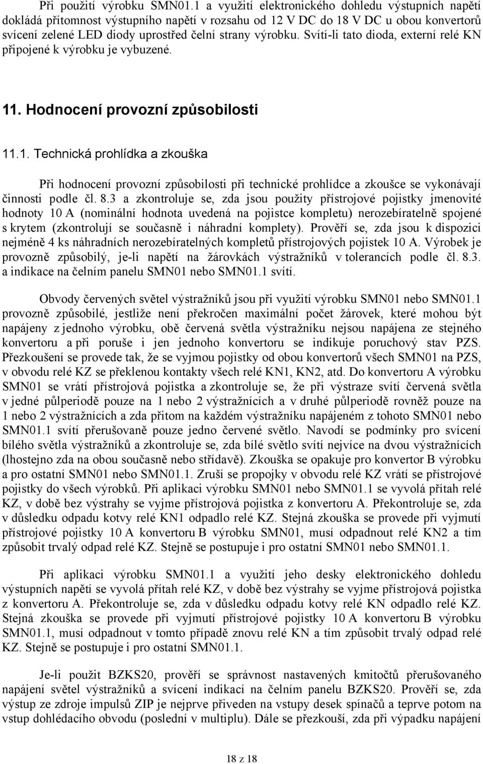 Svítí-li tato dioda, externí relé KN připojené k výrobku je vybuzené. 11