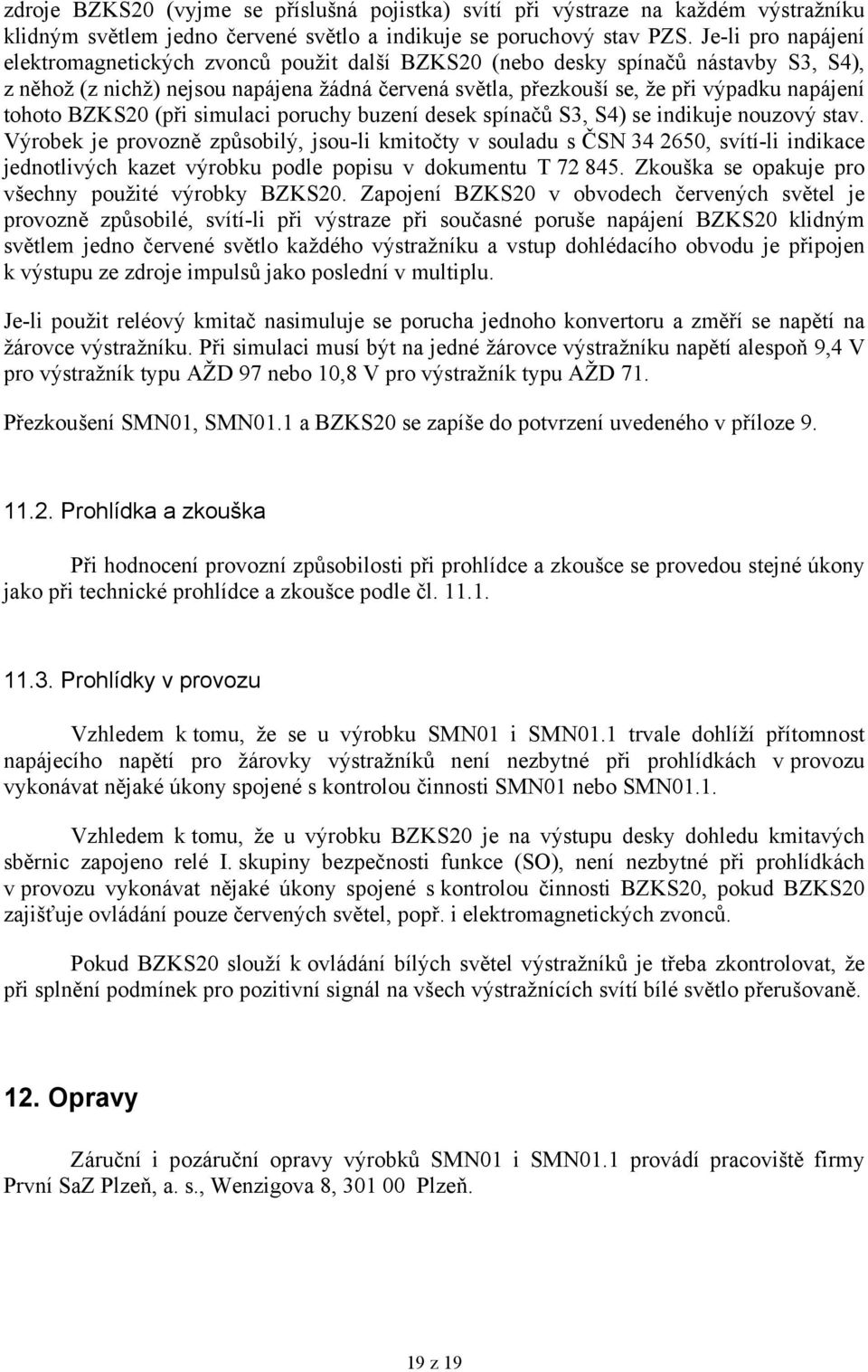 tohoto BZKS20 (při simulaci poruchy buzení desek spínačů S3, S4) se indikuje nouzový stav.