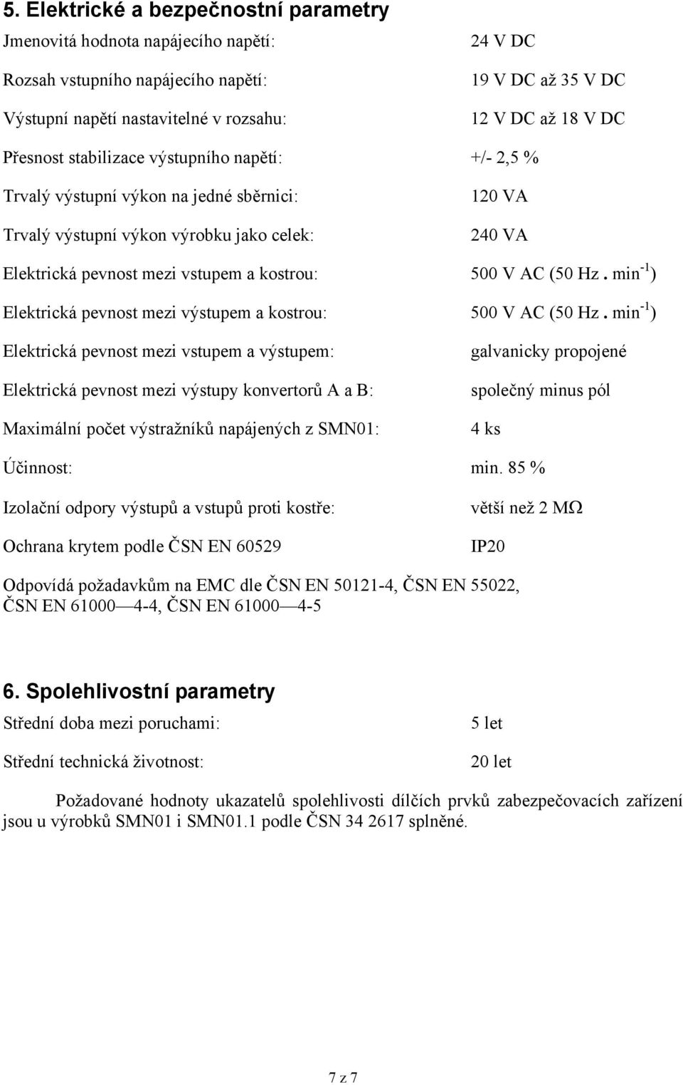 (50 Hz. min -1 ) Elektrická pevnost mezi výstupem a kostrou: 500 V AC (50 Hz.