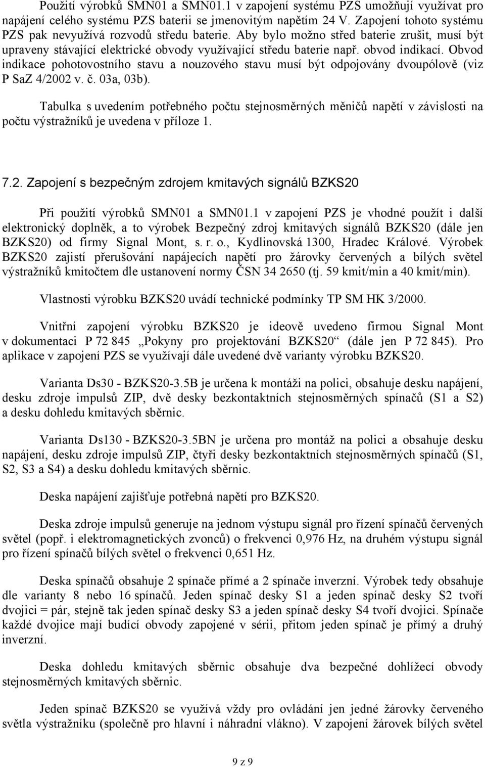 Obvod indikace pohotovostního stavu a nouzového stavu musí být odpojovány dvoupólově (viz P SaZ 4/2002 v. č. 03a, 03b).