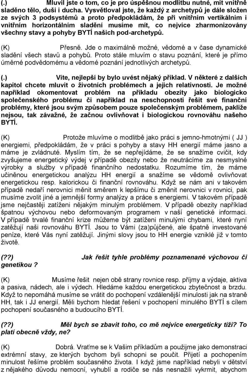 všechny stavy a pohyby BYTÍ našich pod-archetypů. Přesně. Jde o maximálně možné, vědomé a v čase dynamické sladění všech stavů a pohybů.