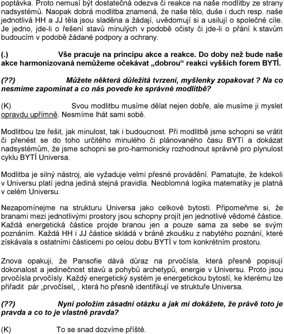 Je jedno, jde-li o řešení stavů minulých v podobě očisty či jde -li o přání k stavům budoucím v podobě žádané podpory a ochrany. (.) Vše pracuje na principu akce a reakce.