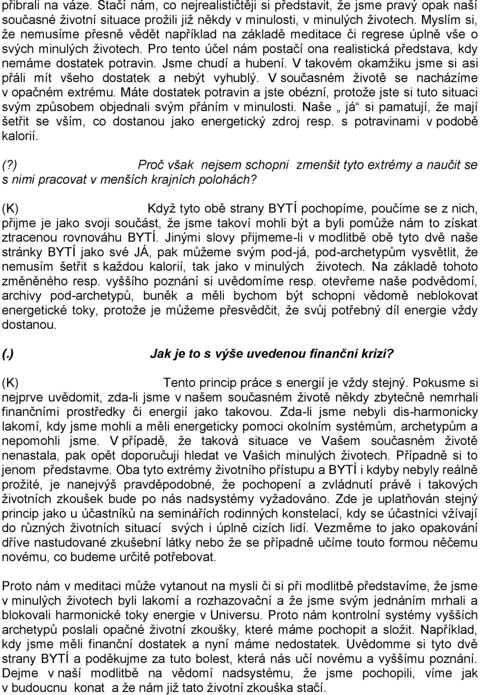 Jsme chudí a hubení. V takovém okamžiku jsme si asi přáli mít všeho dostatek a nebýt vyhublý. V současném životě se nacházíme v opačném extrému.