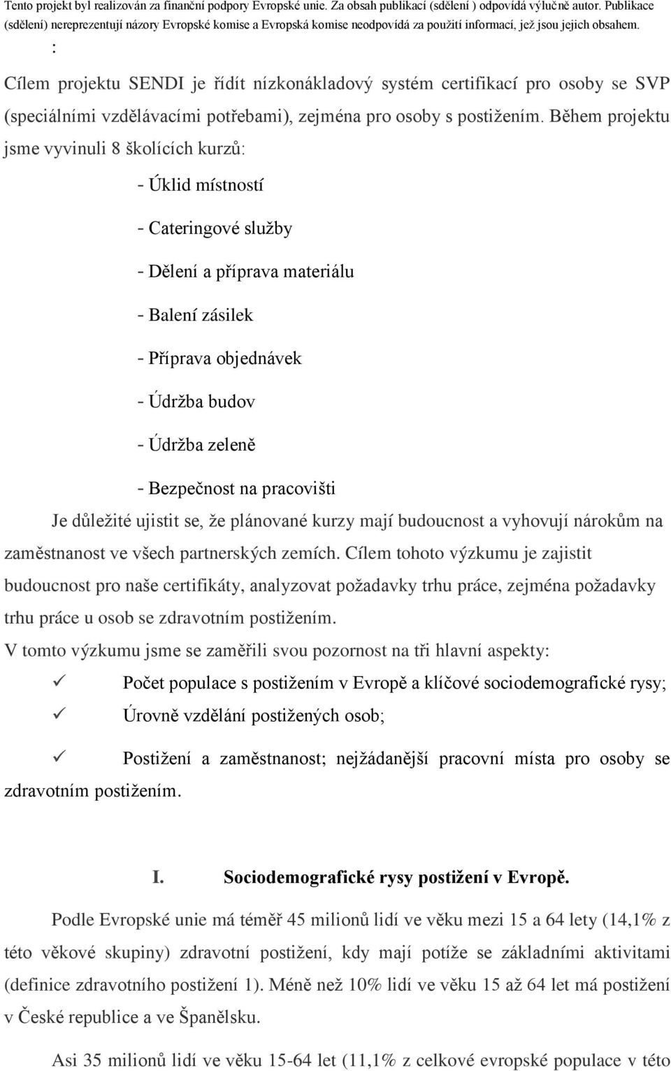 : Cílem projektu SENDI je řídít nízkonákladový systém certifikací pro osoby se SVP (speciálními vzdělávacími potřebami), zejména pro osoby s postižením.