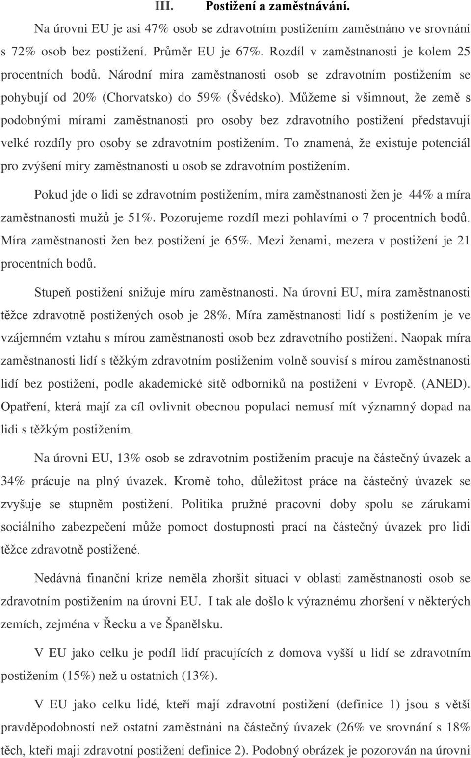 Můžeme si všimnout, že země s podobnými mírami zaměstnanosti pro osoby bez zdravotního postižení představují velké rozdíly pro osoby se zdravotním postižením.