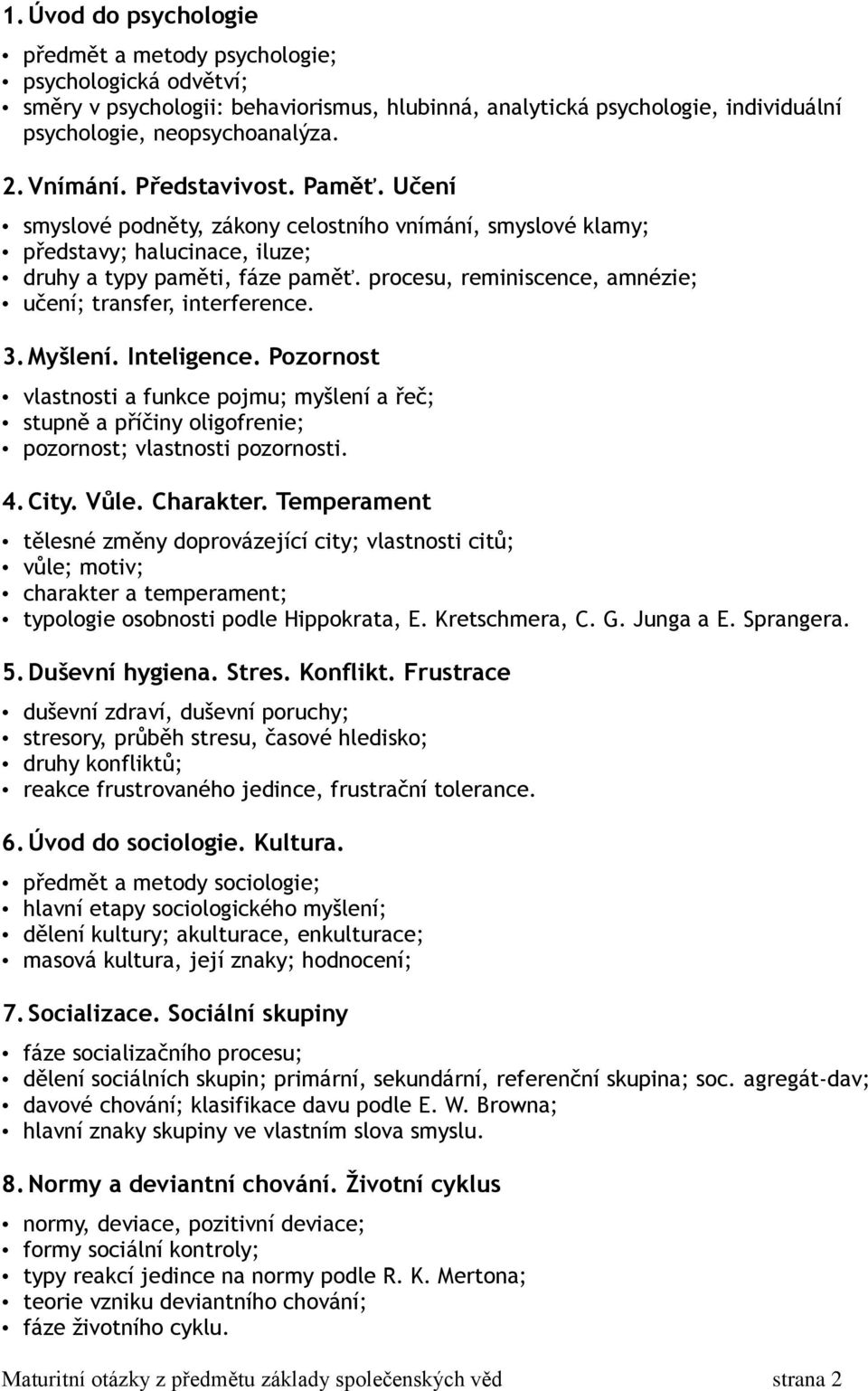 procesu, reminiscence, amnézie; učení; transfer, interference. 3. Myšlení. Inteligence.