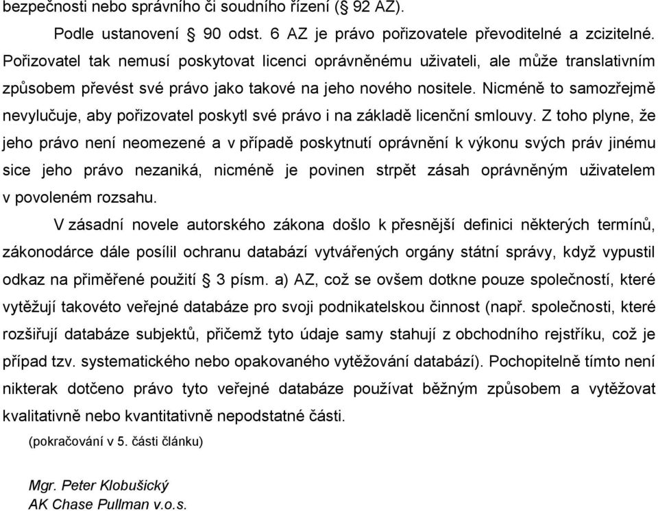 Nicméně to samozřejmě nevylučuje, aby pořizovatel poskytl své právo i na základě licenční smlouvy.