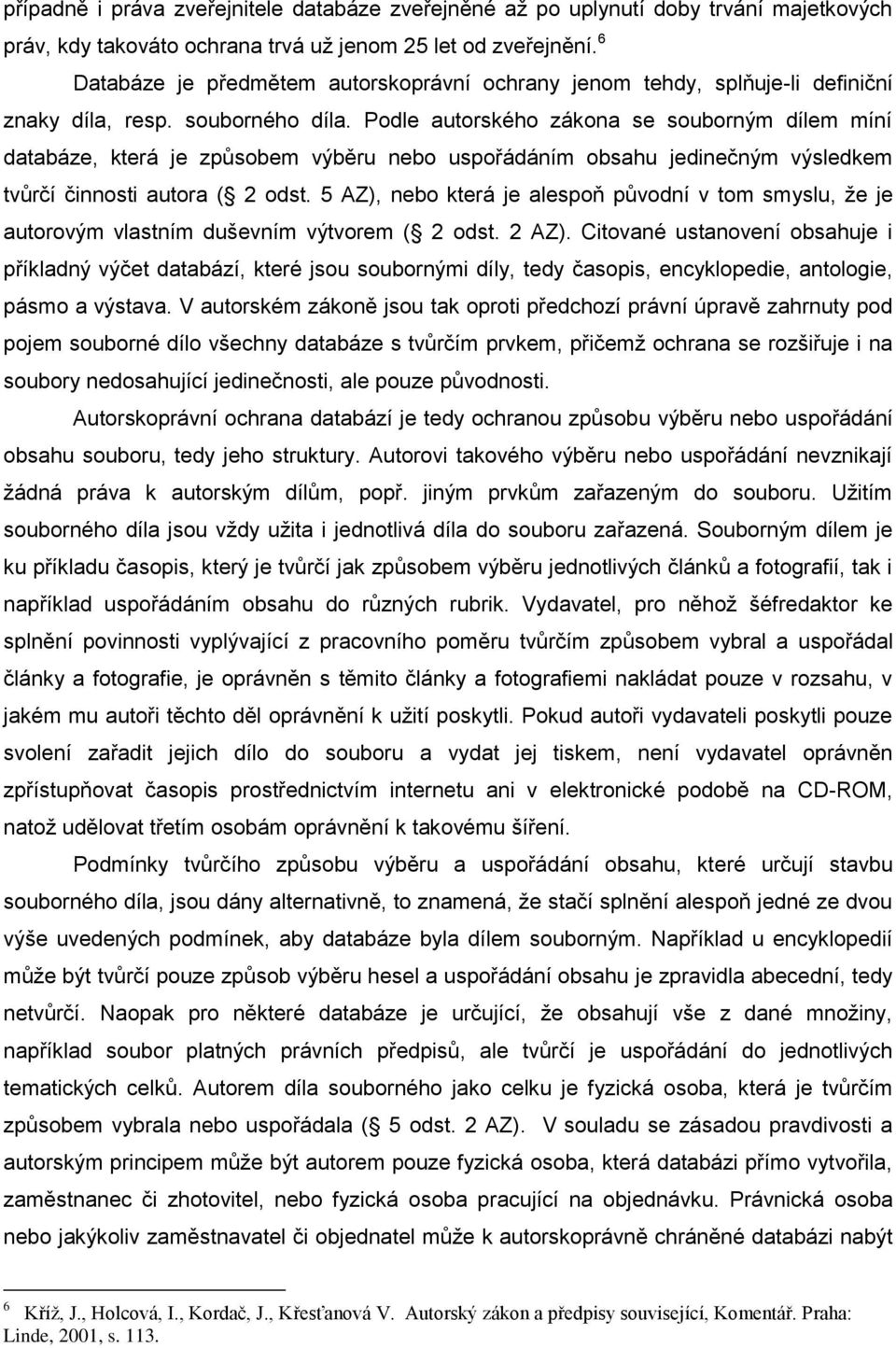 Podle autorského zákona se souborným dílem míní databáze, která je způsobem výběru nebo uspořádáním obsahu jedinečným výsledkem tvůrčí činnosti autora ( 2 odst.