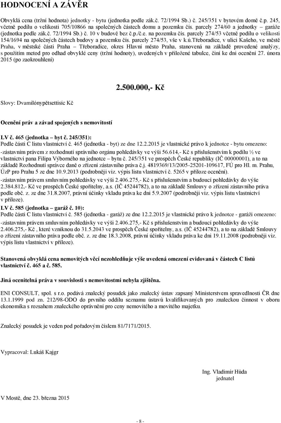 parcely 274/53 včetně podílu o velikosti 154/1694 na společných částech budovy a pozemku čís. parcely 274/53, vše v k.ú.