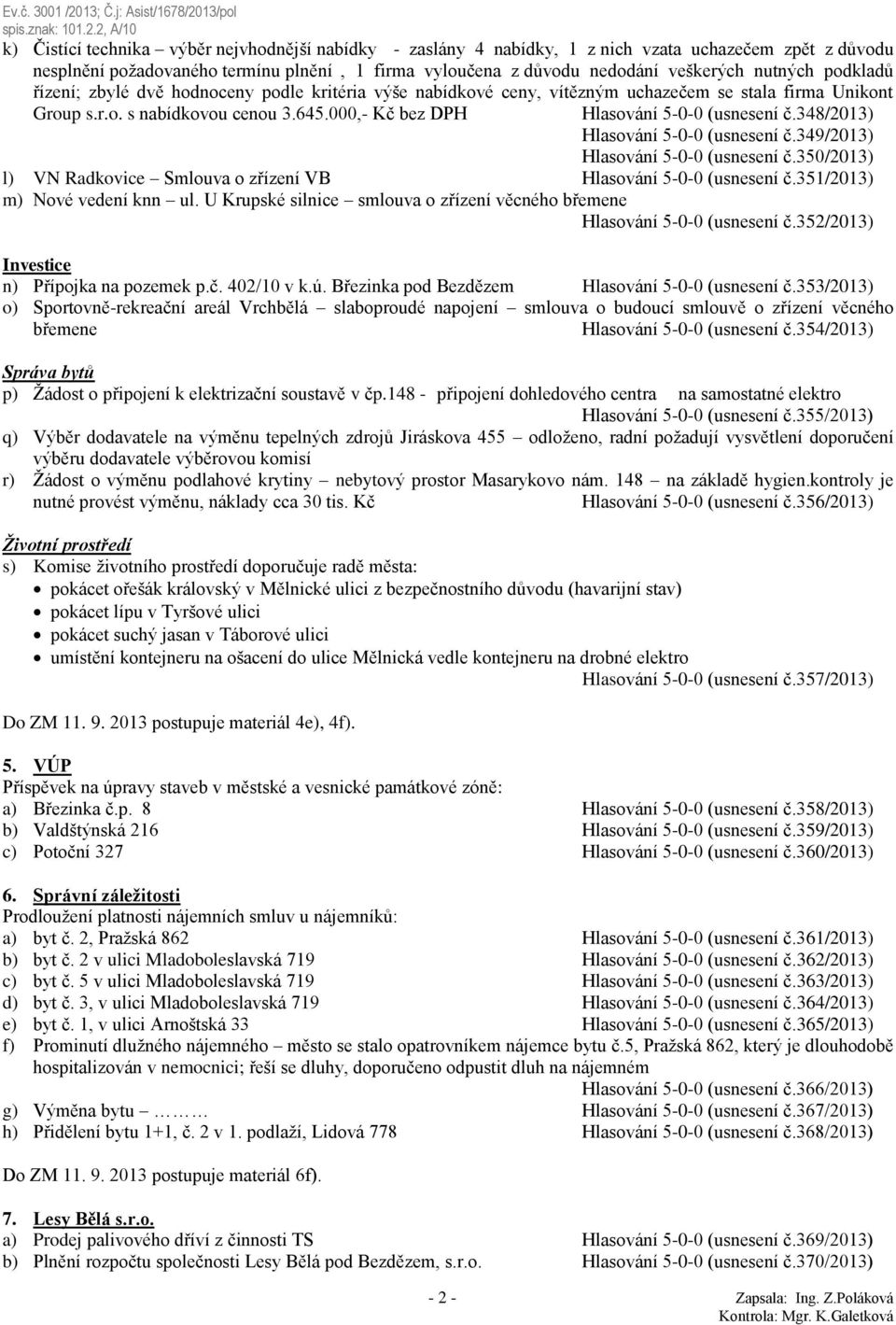 348/2013) Hlasování 5-0-0 (usnesení č.349/2013) Hlasování 5-0-0 (usnesení č.350/2013) l) VN Radkovice Smlouva o zřízení VB Hlasování 5-0-0 (usnesení č.351/2013) m) Nové vedení knn ul.