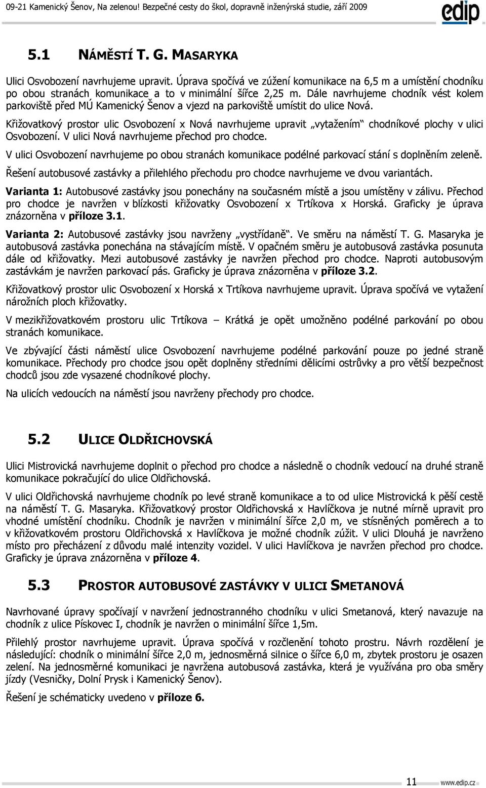 Křižovatkový prostor ulic Osvobození x Nová navrhujeme upravit vytažením chodníkové plochy v ulici Osvobození. V ulici Nová navrhujeme přechod pro chodce.