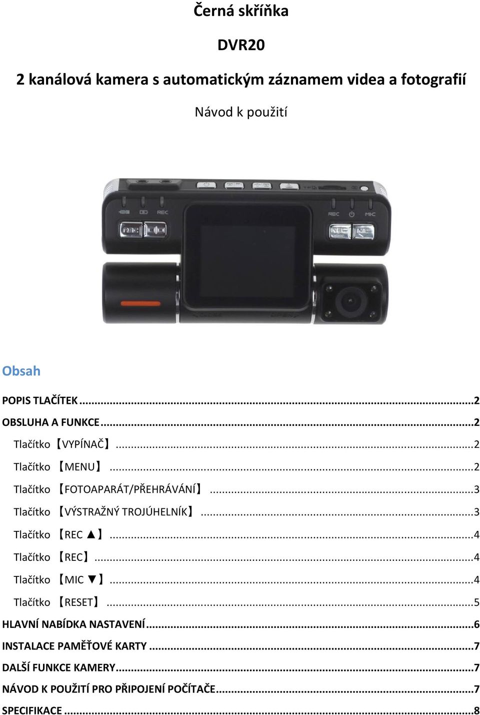..3 Tlačítko VÝSTRAŽNÝ TROJÚHELNÍK...3 Tlačítko REC...4 Tlačítko REC...4 Tlačítko MIC...4 Tlačítko RESET.