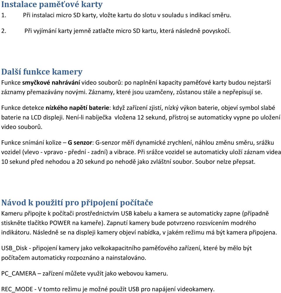 Záznamy, které jsou uzamčeny, zůstanou stále a nepřepisují se. Funkce detekce nízkého napětí baterie: když zařízení zjistí, nízký výkon baterie, objeví symbol slabé baterie na LCD displeji.