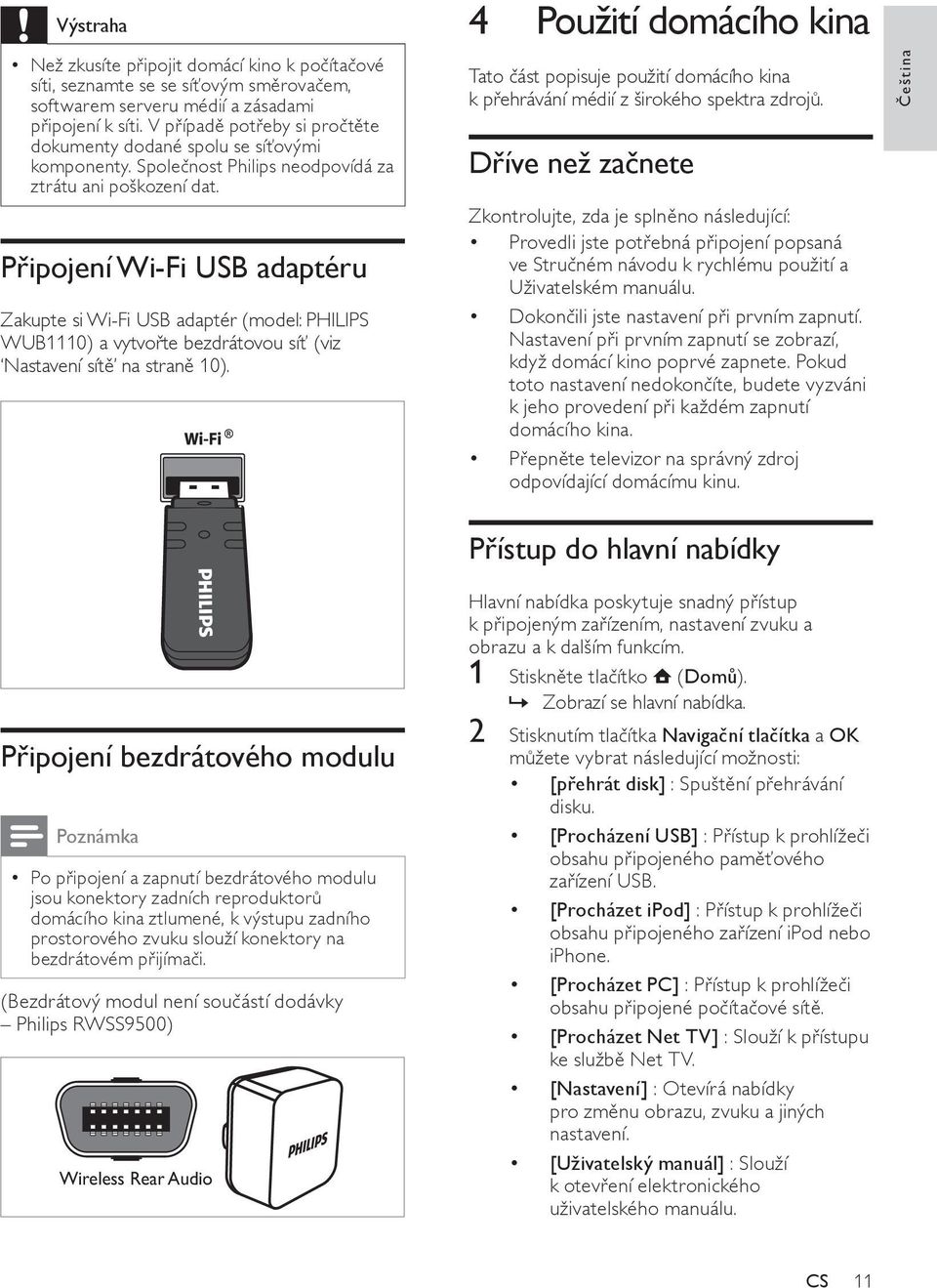 Připojení Wi-Fi USB adaptéru Zakupte si Wi-Fi USB adaptér (model: PHILIPS WUB1110) a vytvořte bezdrátovou síť (viz Nastavení sítě na straně 10).